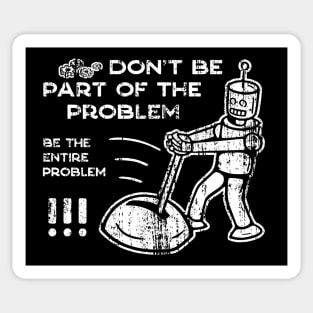 Don't Be Part of The Problem Be The Entire Problem - 5 Sticker